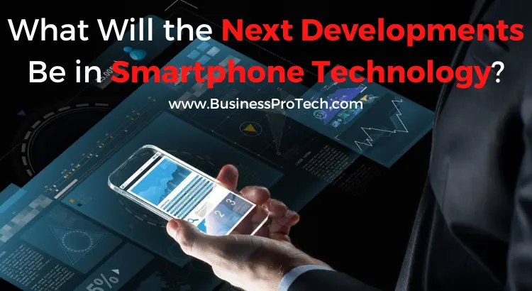 what-will-the-next-developments-in-smartphones-technology