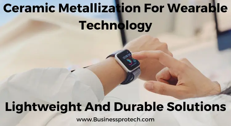ceramic-metallization-for-wearable-technology